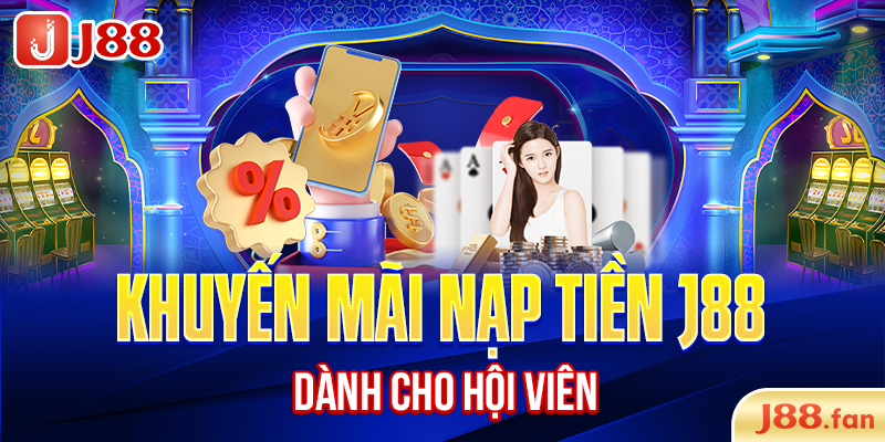 KHUYẾN MÃI 12 Khuyến mãi nạp tiền J88 dành cho hội viên