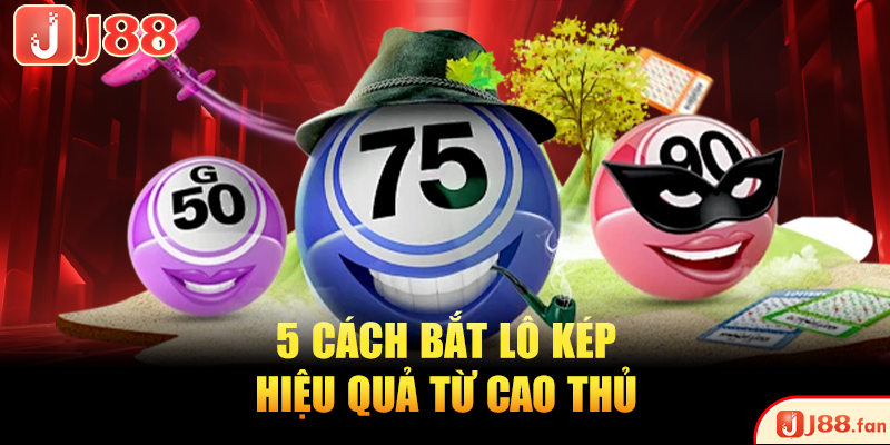 5 cách bắt lô kép hiệu quả từ cao thủ
